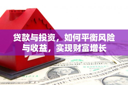 海城贷款与投资，如何平衡风险与收益，实现财富增长