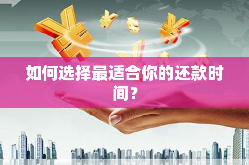 海城如何选择最适合你的还款时间？