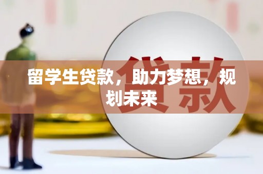 海城留学生贷款，助力梦想，规划未来