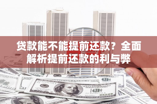 海城贷款能不能提前还款？全面解析提前还款的利与弊
