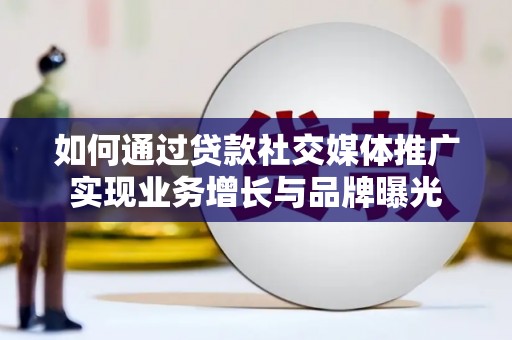 海城如何通过贷款社交媒体推广实现业务增长与品牌曝光