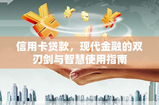 海城信用卡贷款，现代金融的双刃剑与智慧使用指南