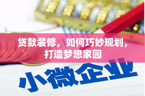 海城贷款装修，如何巧妙规划，打造梦想家园