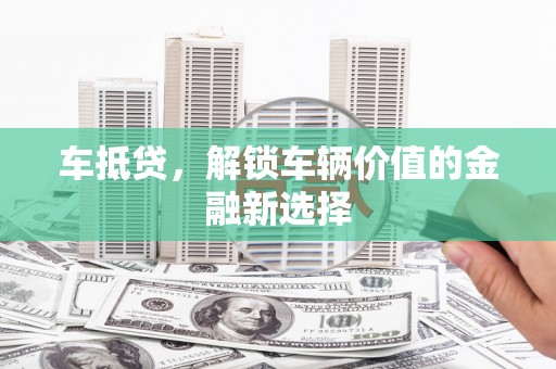 海城车抵贷，解锁车辆价值的金融新选择