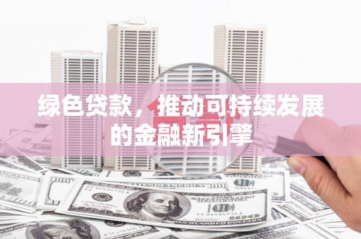 海城绿色贷款，推动可持续发展的金融新引擎