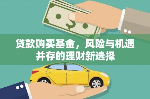 海城贷款购买基金，风险与机遇并存的理财新选择
