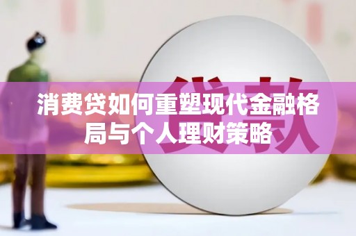 海城消费贷如何重塑现代金融格局与个人理财策略