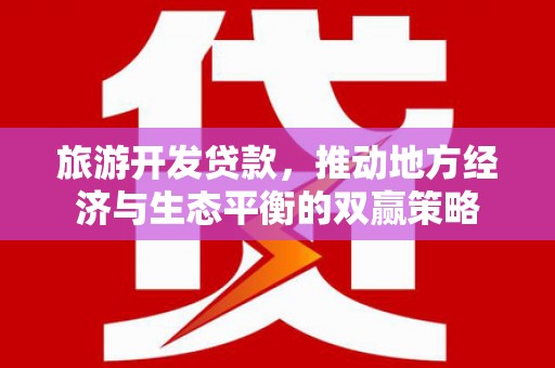 海城旅游开发贷款，推动地方经济与生态平衡的双赢策略