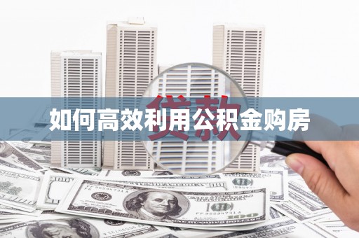 海城如何高效利用公积金购房