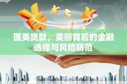 海城医美贷款，美丽背后的金融选择与风险防范