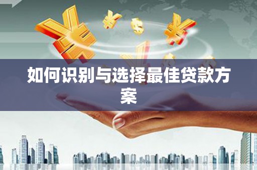 海城如何识别与选择最佳贷款方案