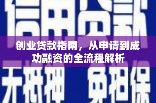 海城创业贷款指南，从申请到成功融资的全流程解析